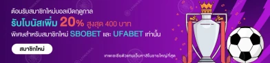 โปรโมชั่นเพิ่มเติมสำหรับสมาชิกใหม่ sbotop-th ฤดูกาลฟุตบอล รับโบนัส 20% สูงสุด 400 บาท